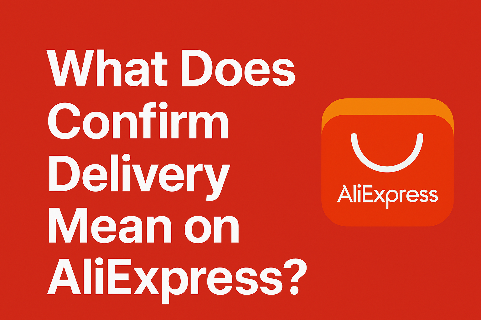 What Does Confirm Delivery Mean on AliExpress?